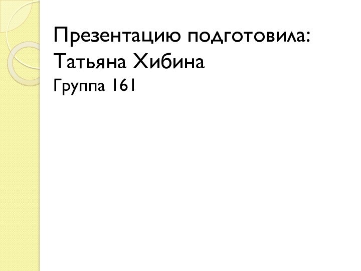 Презентацию подготовила:Татьяна Хибина Группа 161