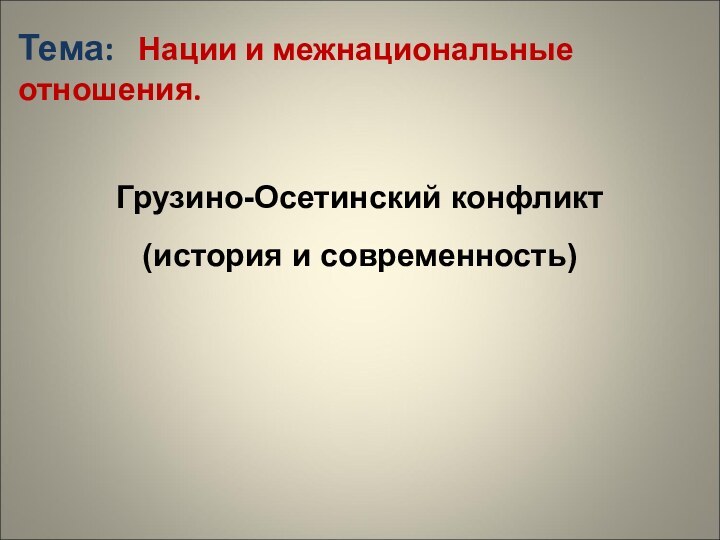 Тема:  Нации и межнациональные отношения.Грузино-Осетинский конфликт(история и современность)