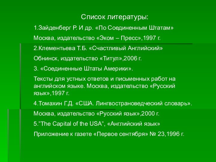 Список литературы:1.Зайденберг Р. И др. «По Соединенным Штатам»Москва, издательство «Эком – Пресс»,1997