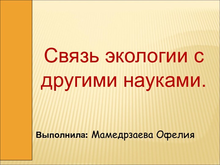 Связь экологии с другими науками.Выполнила: Мамедрзаева Офелия