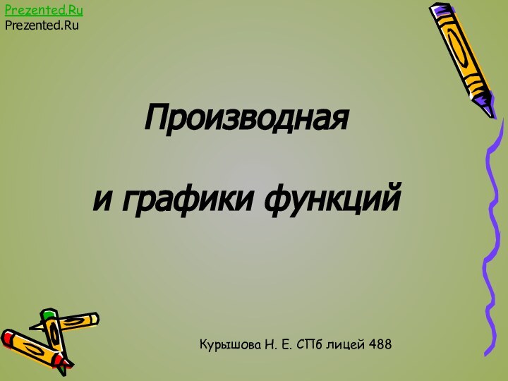 Производная   и графики функцийКурышова Н. Е. СПб лицей 488Prezented.RuPrezented.Ru