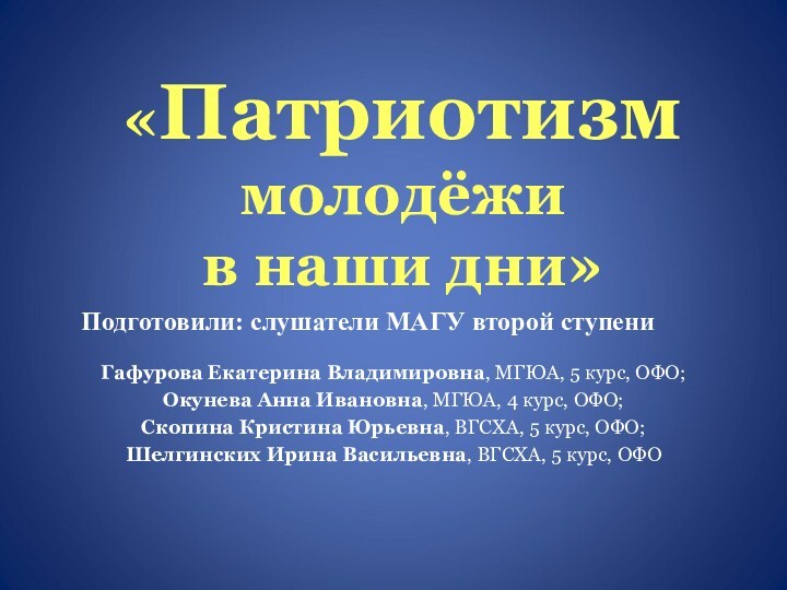 «Патриотизм молодёжи  в наши дни»Подготовили: слушатели МАГУ второй ступени Гафурова Екатерина