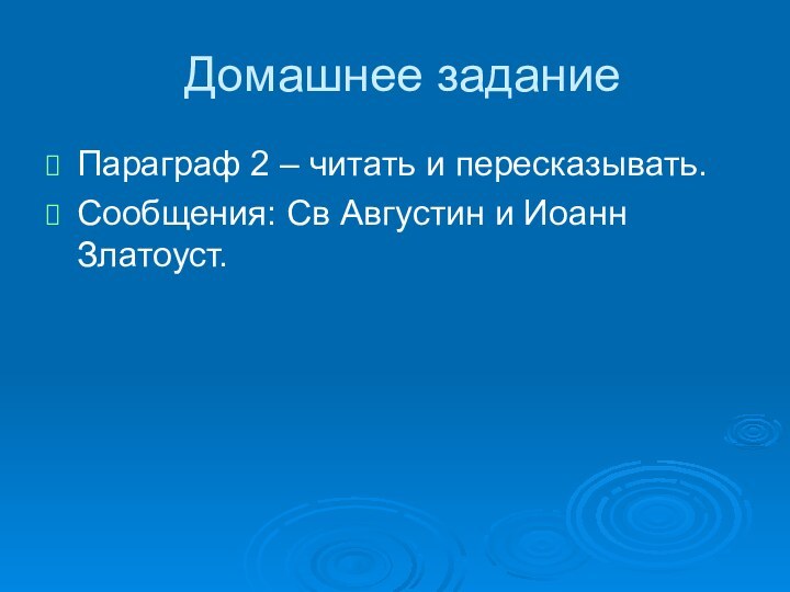 Домашнее заданиеПараграф 2 – читать и пересказывать.Сообщения: Св Августин и Иоанн Златоуст.