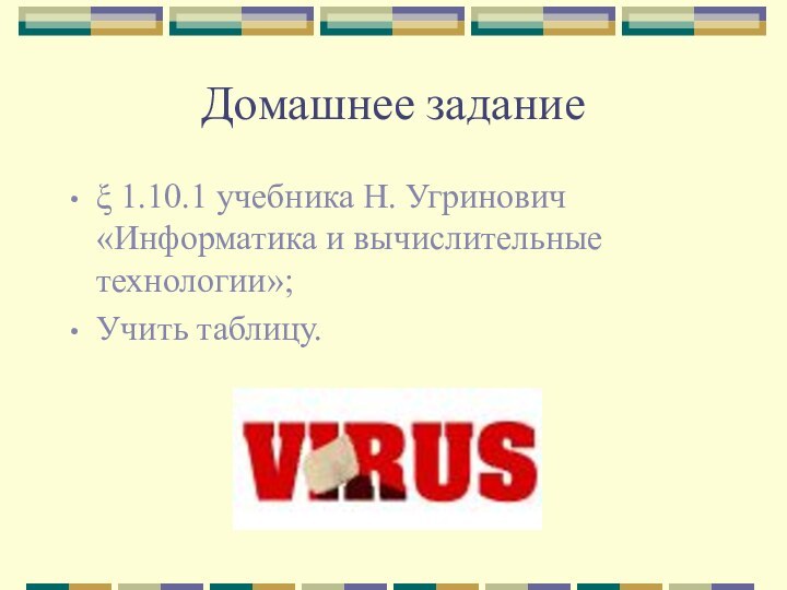 Домашнее заданиеξ 1.10.1 учебника Н. Угринович «Информатика и вычислительные технологии»;Учить таблицу.