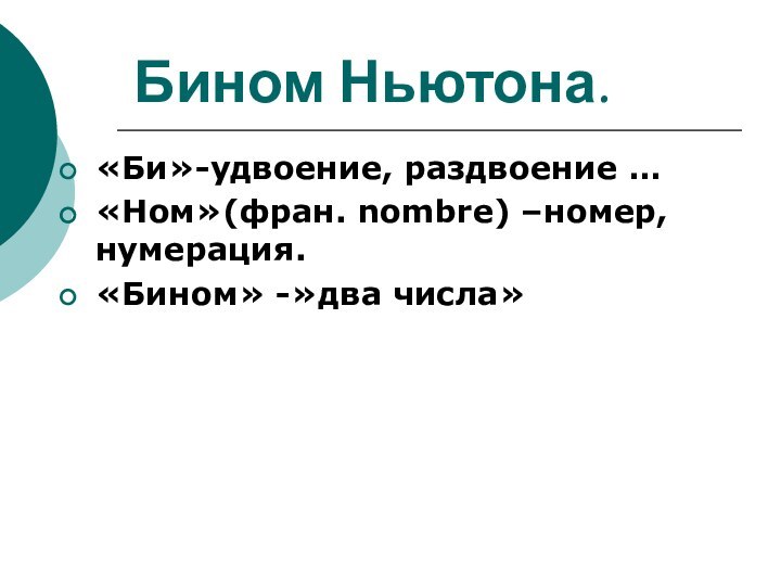 Бином Ньютона.«Би»-удвоение, раздвоение …«Ном»(фран. nombre) –номер, нумерация.«Бином» -»два числа»