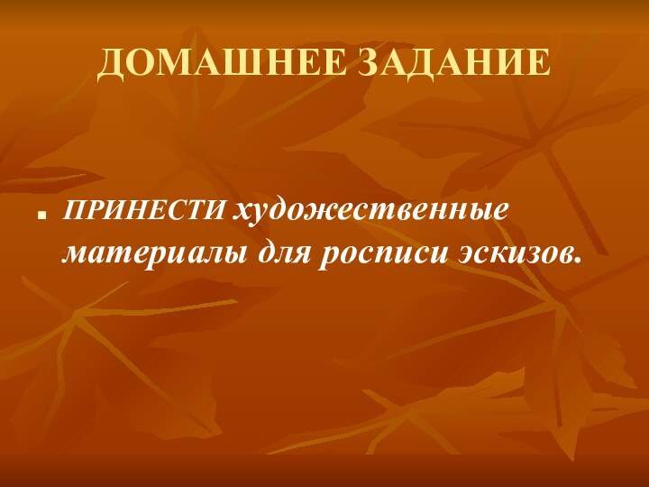 ДОМАШНЕЕ ЗАДАНИЕПРИНЕСТИ художественные материалы для росписи эскизов.