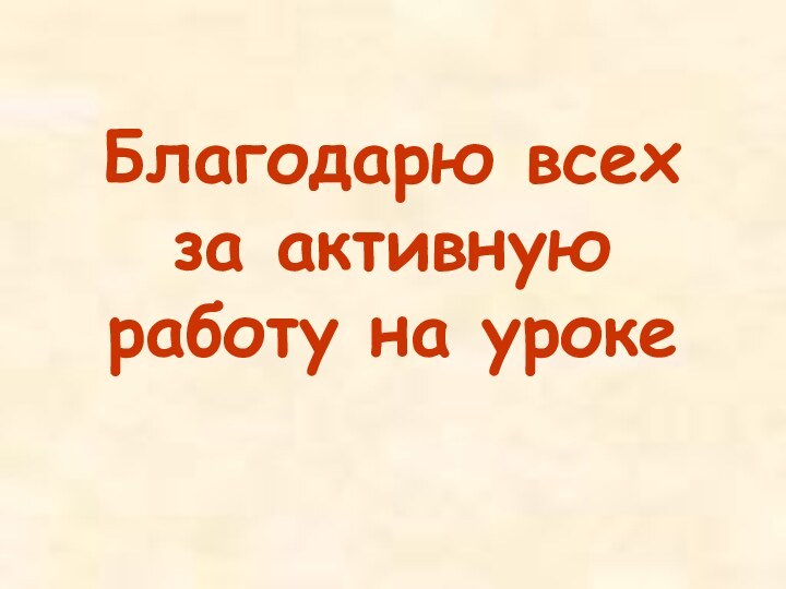 Благодарю всех за активную работу на уроке