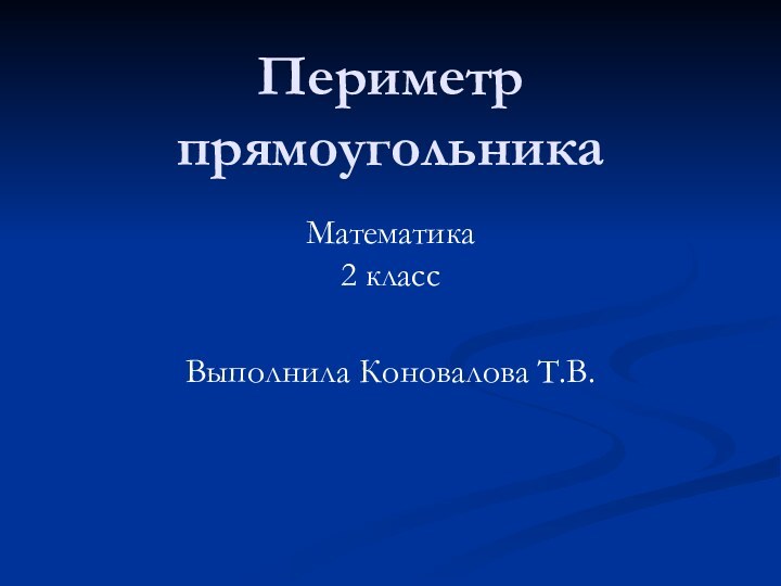 Периметр прямоугольникаМатематика 2 классВыполнила Коновалова Т.В.