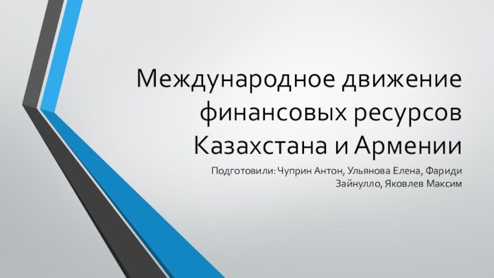 Международное движение финансовых ресурсов Казахстана и АрменииПодготовили: Чуприн Антон, Ульянова Елена, Фариди Зайнулло, Яковлев Максим