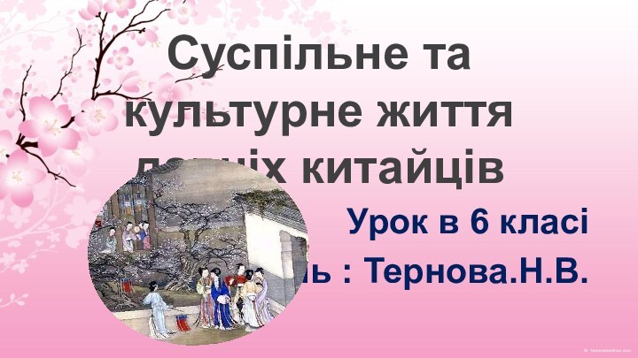 Cуспільне та культурне життя давніх китайцівУрок в 6 класіУчитель : Тернова.Н.В.