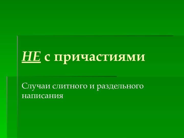 НЕ с причастиямиСлучаи слитного и раздельного написания