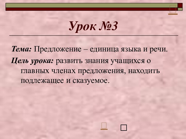 Урок №3Тема: Предложение – единица языка и речи.Цель урока: развить знания учащихся