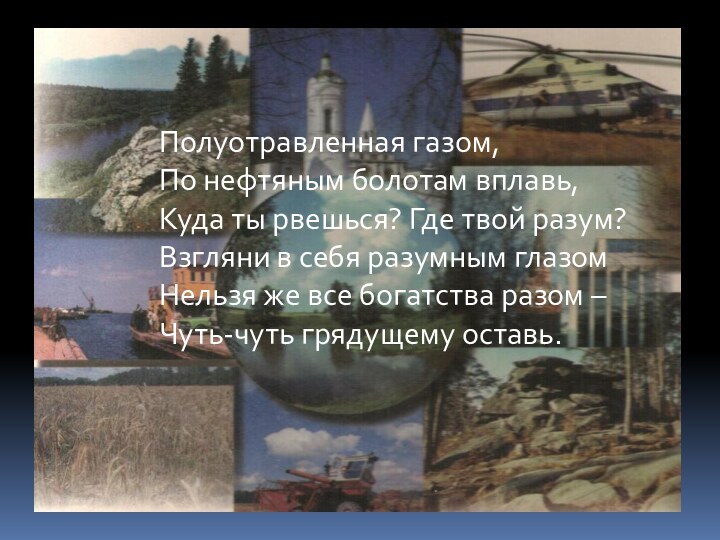 Полуотравленная газом,По нефтяным болотам вплавь,Куда ты рвешься? Где твой разум?Взгляни в себя