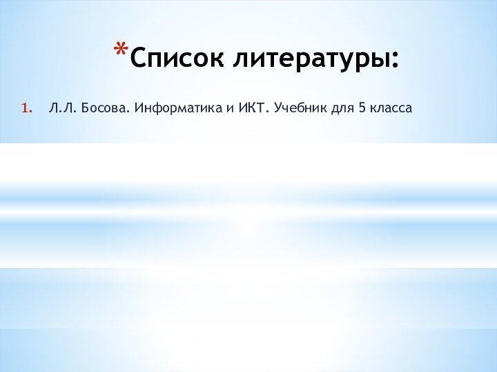 Список литературы:Л.Л. Босова. Информатика и ИКТ. Учебник для 5 класса