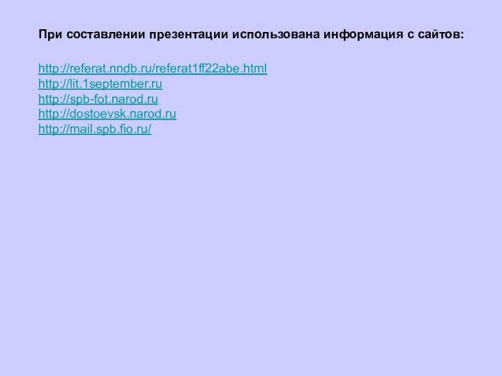 При составлении презентации использована информация с сайтов:http://referat.nndb.ru/referat1ff22abe.html http://lit.1september.ruhttp://spb-fot.narod.ruhttp://dostoevsk.narod.ruhttp://mail.spb.fio.ru/