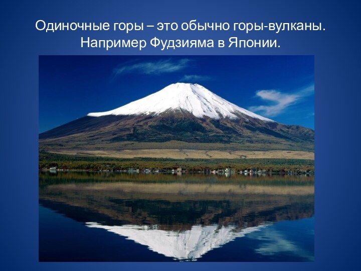 Одиночные горы – это обычно горы-вулканы. Например Фудзияма в Японии.