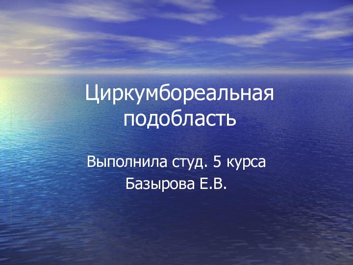 Циркумбореальная подобластьВыполнила студ. 5 курсаБазырова Е.В.