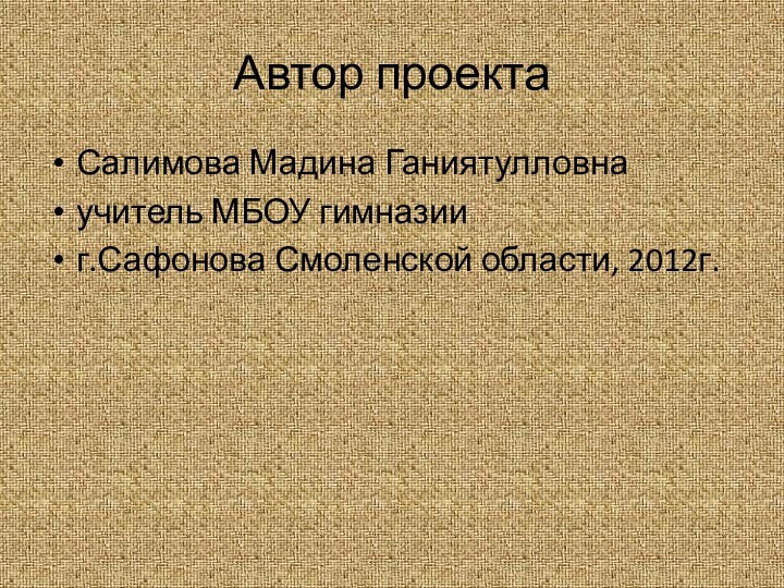 Автор проектаСалимова Мадина Ганиятулловна учитель МБОУ гимназииг.Сафонова Смоленской области, 2012г.