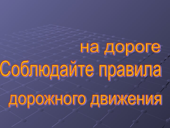 Будьте внимательны на дороге Соблюдайте правила дорожного движения