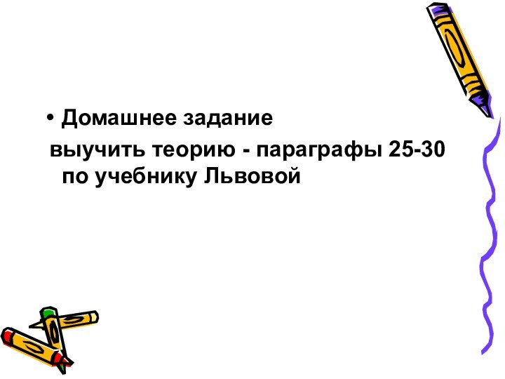 Домашнее задание выучить теорию - параграфы 25-30 по учебнику Львовой