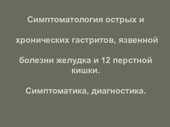 Симптоматология острых и хронических гастритов, язвенной болезни желудка и 12 перстной кишки. Симптоматика, диагностика.