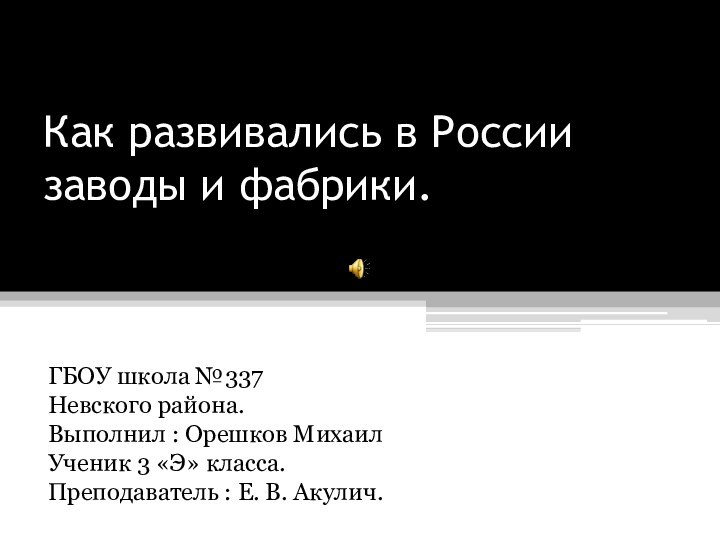 Как развивались в России заводы и фабрики.ГБОУ школа №337Невского района.Выполнил : Орешков