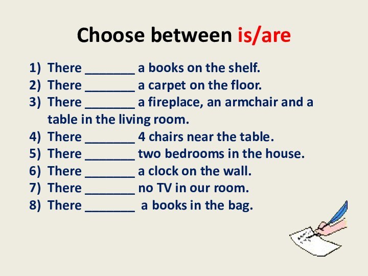 Choose between is/areThere _______ a books on the shelf.There _______ a carpet