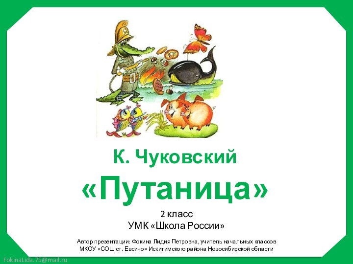 К. Чуковский«Путаница»2 классУМК «Школа России»Автор презентации: Фокина Лидия Петровна, учитель начальных классов