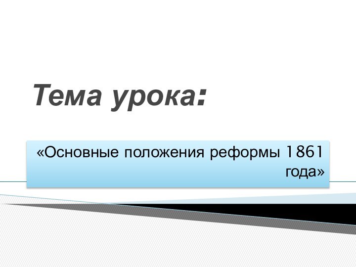 Тема урока:«Основные положения реформы 1861 года»