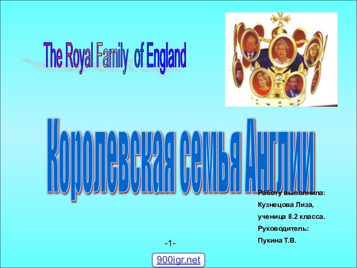 The Royal Family of England Королевская семья Англии Работу выполнила:Кузнецова Лиза,ученица 8.2 класса.Руководитель:Пукина Т.В.-1-