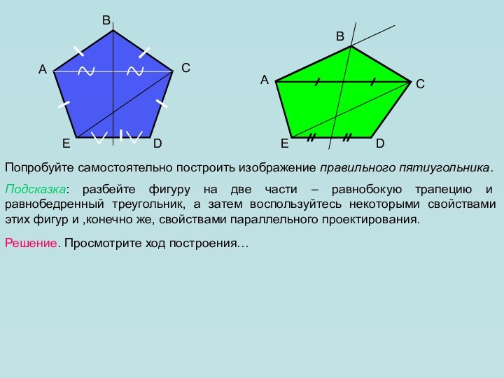 ABCDEПопробуйте самостоятельно построить изображение правильного пятиугольника.Подсказка: разбейте фигуру на две части –