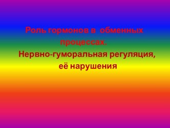 Роль гормонов в обменных процессах. Нервно-гуморальная регуляция, её нарушения