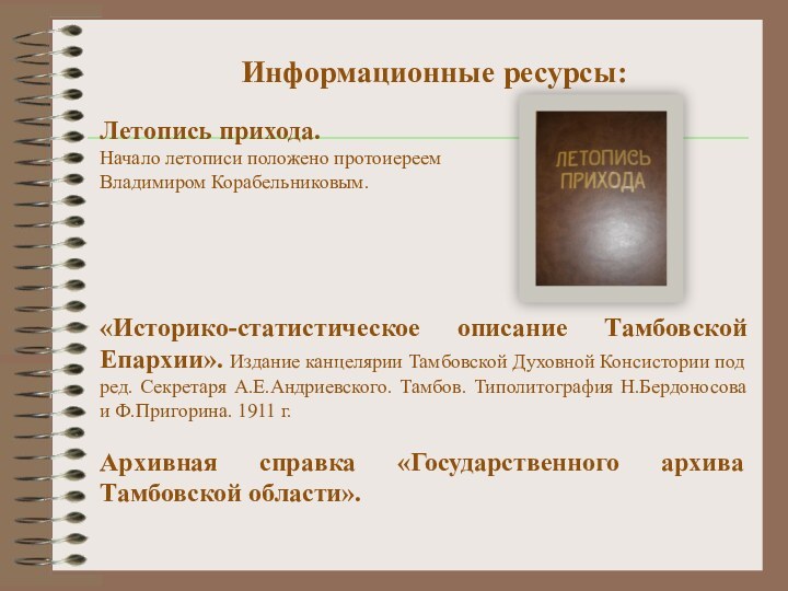 Информационные ресурсы:Летопись прихода.Начало летописи положено протоиереем Владимиром Корабельниковым. «Историко-статистическое описание Тамбовской Епархии».