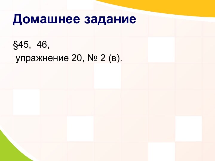 Домашнее задание§45, 46, упражнение 20, № 2 (в).