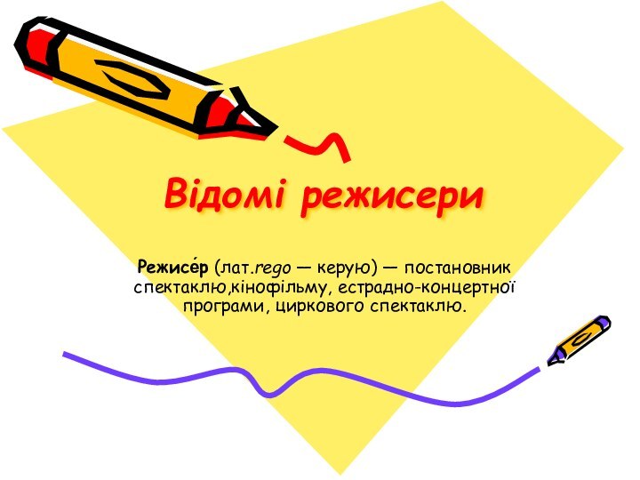 Відомі режисериРежисе́р (лат.rego — керую) — постановник спектаклю,кінофільму, естрадно-концертної програми, циркового спектаклю.