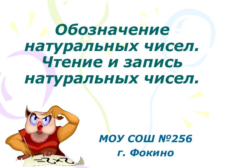 Обозначение натуральных чисел. Чтение и запись натуральных чисел.МОУ СОШ №256г. Фокино