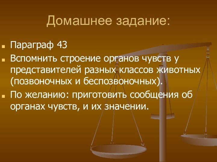 Домашнее задание:Параграф 43Вспомнить строение органов чувств у представителей разных классов животных (позвоночных