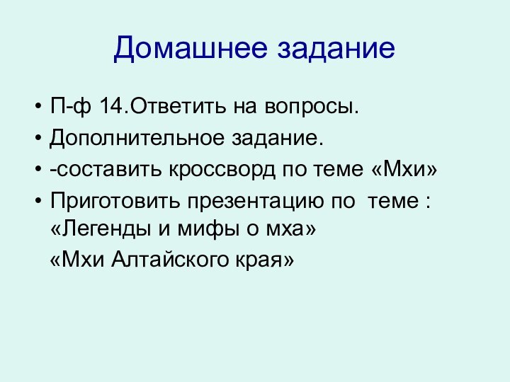 Домашнее заданиеП-ф 14.Ответить на вопросы.Дополнительное задание.-составить кроссворд по теме «Мхи»Приготовить презентацию по