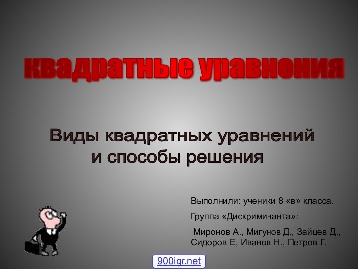 квадратные уравнения Выполнили: ученики 8 «в» класса.Группа «Дискриминанта»: Миронов А., Мигунов Д.,