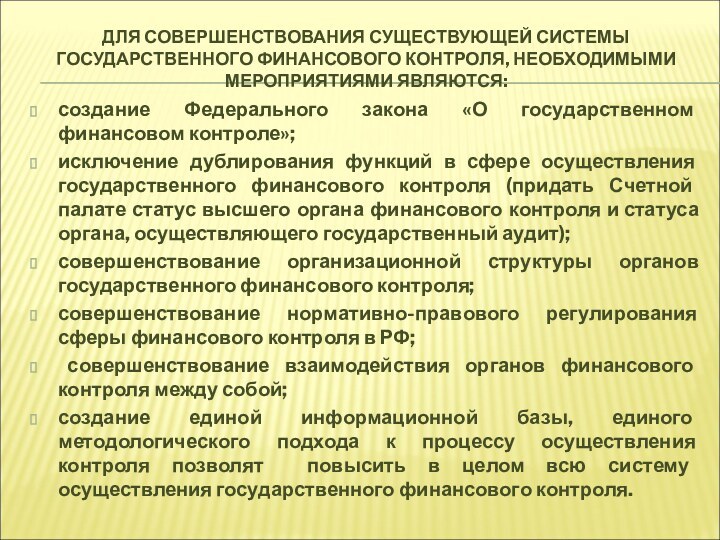 ДЛЯ СОВЕРШЕНСТВОВАНИЯ СУЩЕСТВУЮЩЕЙ СИСТЕМЫ ГОСУДАРСТВЕННОГО ФИНАНСОВОГО КОНТРОЛЯ, НЕОБХОДИМЫМИ МЕРОПРИЯТИЯМИ ЯВЛЯЮТСЯ:создание Федерального закона