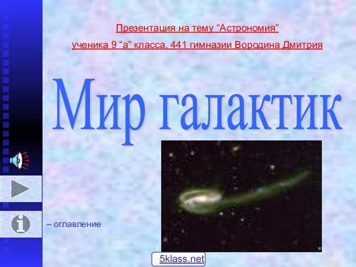 Презентация на тему “Астрономия” ученика 9 “а” класса, 441 гимназии Вородина ДмитрияМир галактик – оглавление