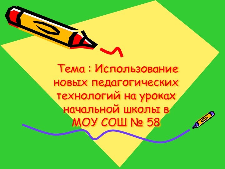 Тема : Использование новых педагогических технологий на уроках начальной школы в