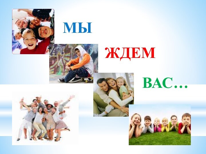 МЫ ЖДЕМВАС…