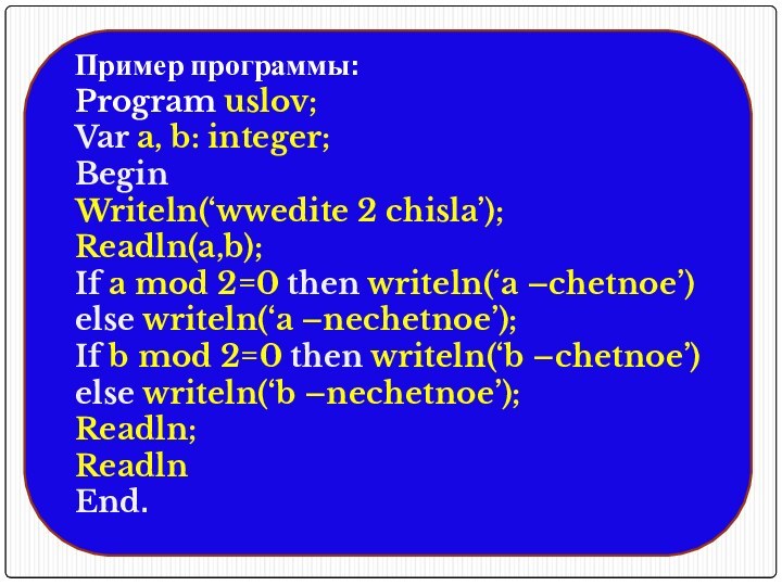 Пример программы:Program uslov; Var a, b: integer; BeginWriteln(‘wwedite 2 chisla’);Readln(a,b);If a mod