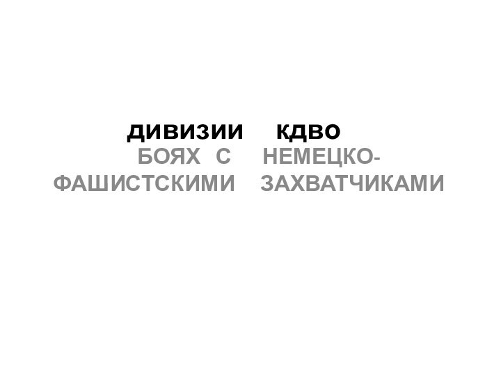 дивизии   кдво    БОЯХ  С   НЕМЕЦКО-ФАШИСТСКИМИ   ЗАХВАТЧИКАМИ