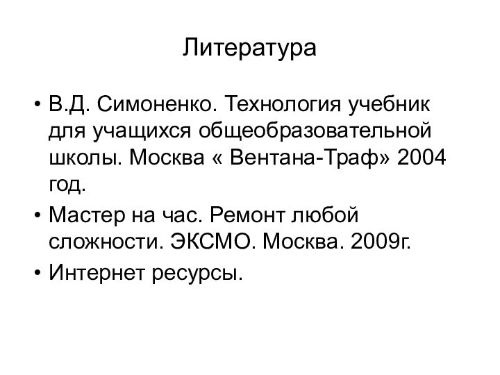 ЛитератураВ.Д. Симоненко. Технология учебник для учащихся общеобразовательной школы. Москва « Вентана-Траф» 2004