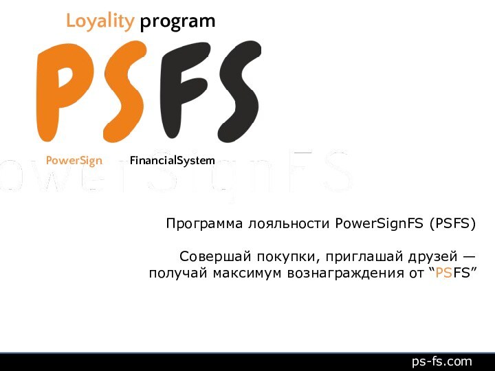 Loyality programps-fs.comПрограмма лояльности PowerSignFS (PSFS)Совершай покупки, приглашай друзей —получай максимум вознаграждения от