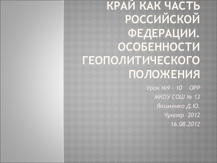 КРАЙ КАК ЧАСТЬ РОССИЙСКОЙ ФЕДЕРАЦИИ. ОСОБЕННОСТИ ГЕОПОЛИТИЧЕСКОГО ПОЛОЖЕНИЯУрок №9 - 10