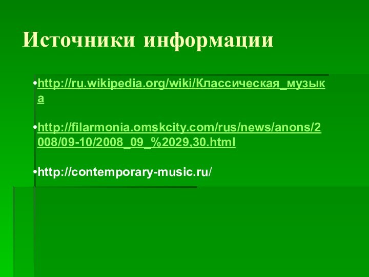 Источники информацииhttp://ru.wikipedia.org/wiki/Классическая_музыкаhttp://filarmonia.omskcity.com/rus/news/anons/2008/09-10/2008_09_%2029,30.htmlhttp://contemporary-music.ru/