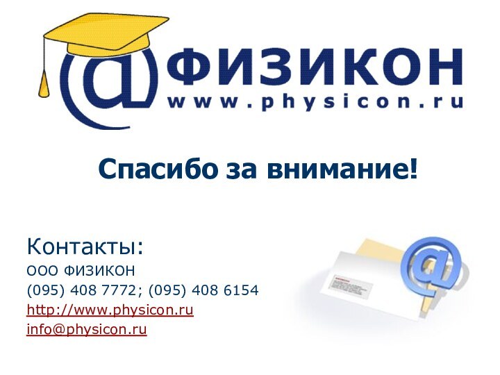 Спасибо за внимание!Контакты:ООО ФИЗИКОН(095) 408 7772; (095) 408 6154http://www.physicon.ru info@physicon.ru